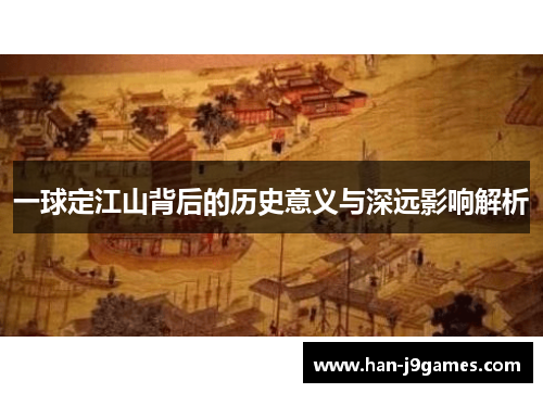 一球定江山背后的历史意义与深远影响解析 一球定江山背后的历史意义与深远影响解析