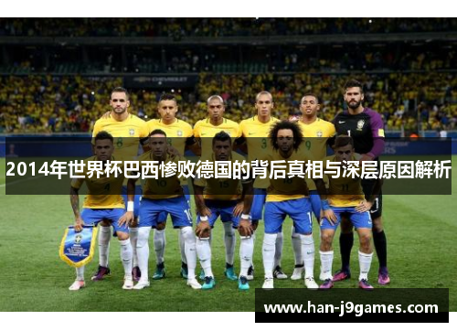 2014年世界杯巴西惨败德国的背后真相与深层原因解析 2014年世界杯巴西惨败德国的背后真相与深层原因解析