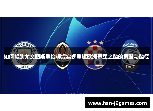 如何帮助尤文图斯重拾辉煌实现重返欧洲冠军之路的策略与路径