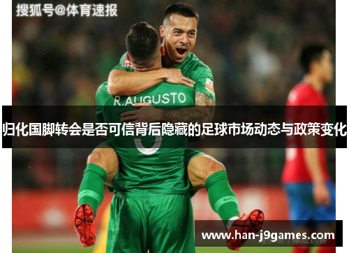 归化国脚转会是否可信背后隐藏的足球市场动态与政策变化