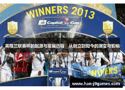 英格兰联赛杯的起源与发展历程：从创立到如今的演变与影响