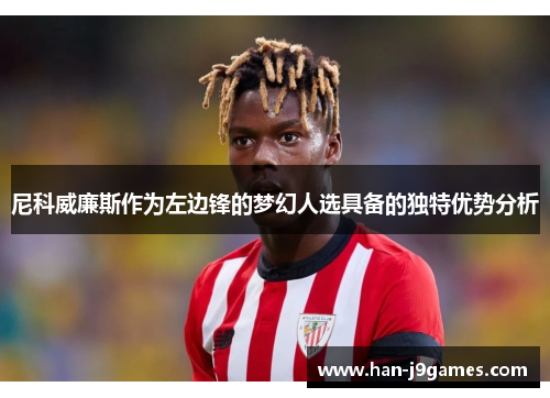 尼科威廉斯作为左边锋的梦幻人选具备的独特优势分析