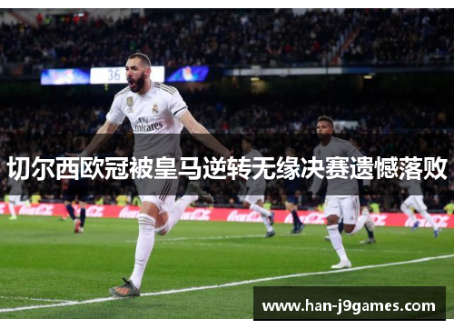 切尔西欧冠被皇马逆转无缘决赛遗憾落败