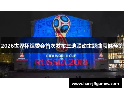 2026世界杯组委会首次发布三地联动主题曲震撼预览